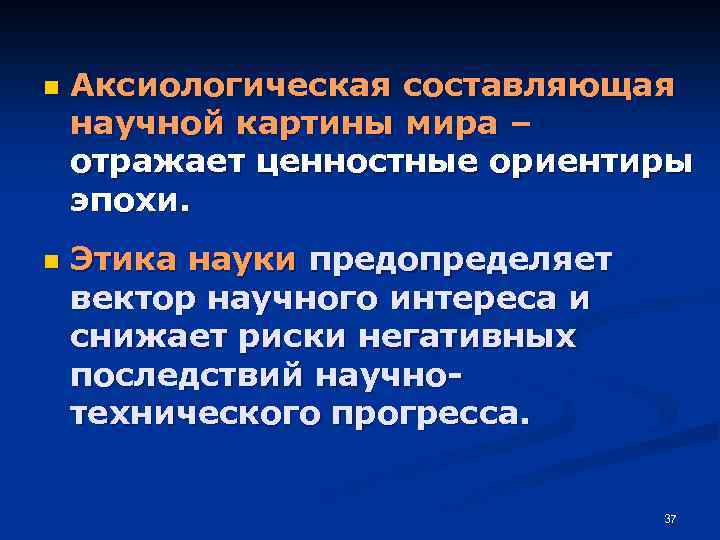 n n Аксиологическая составляющая научной картины мира – отражает ценностные ориентиры эпохи. Этика науки