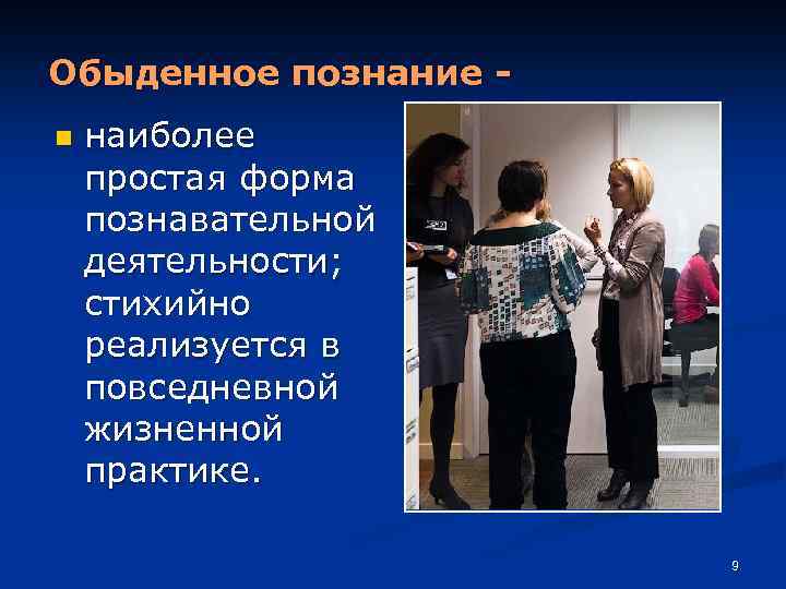 Обыденное познание n наиболее простая форма познавательной деятельности; стихийно реализуется в повседневной жизненной практике.