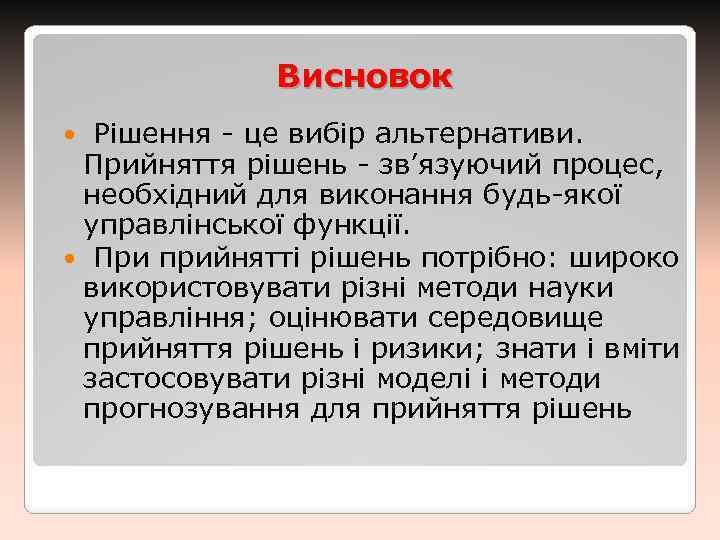 Висновок Рішення - це вибір альтернативи. Прийняття рішень - зв’язуючий процес, необхідний для виконання