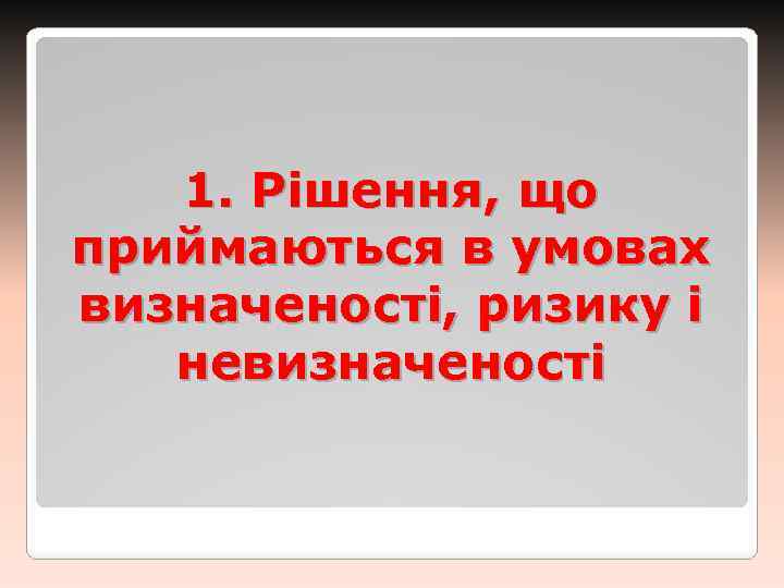 1. Рішення, що приймаються в умовах визначеності, ризику і невизначеності 