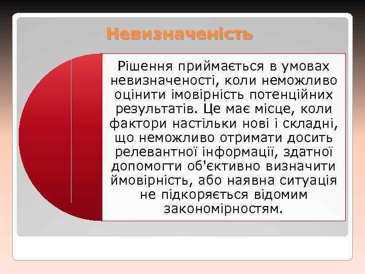 Невизначеність Рішення приймається в умовах невизначеності, коли неможливо оцінити імовірність потенційних результатів. Це має