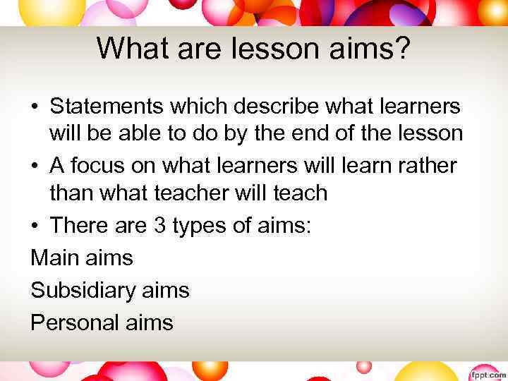 What are lesson aims? • Statements which describe what learners will be able to