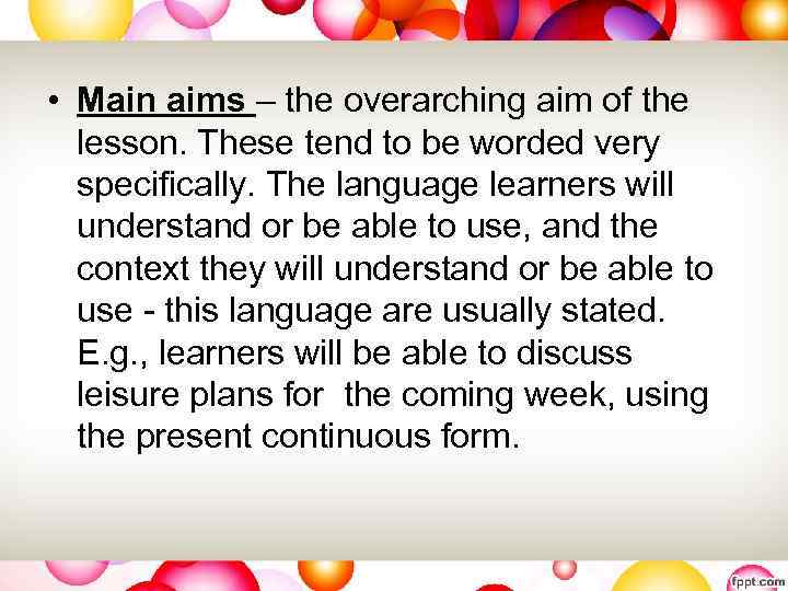  • Main aims – the overarching aim of the lesson. These tend to