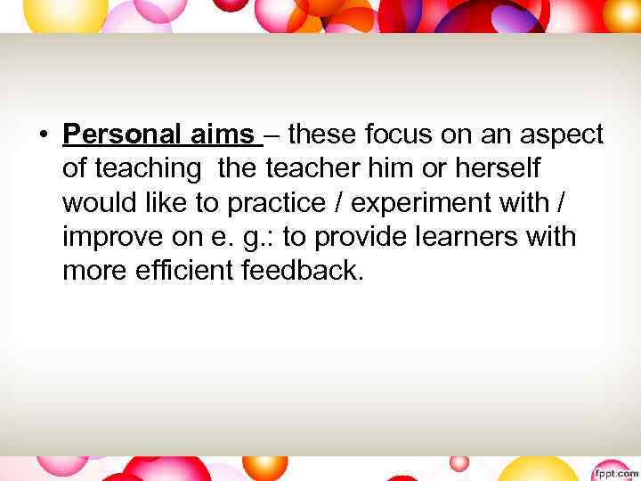  • Personal aims – these focus on an aspect of teaching the teacher