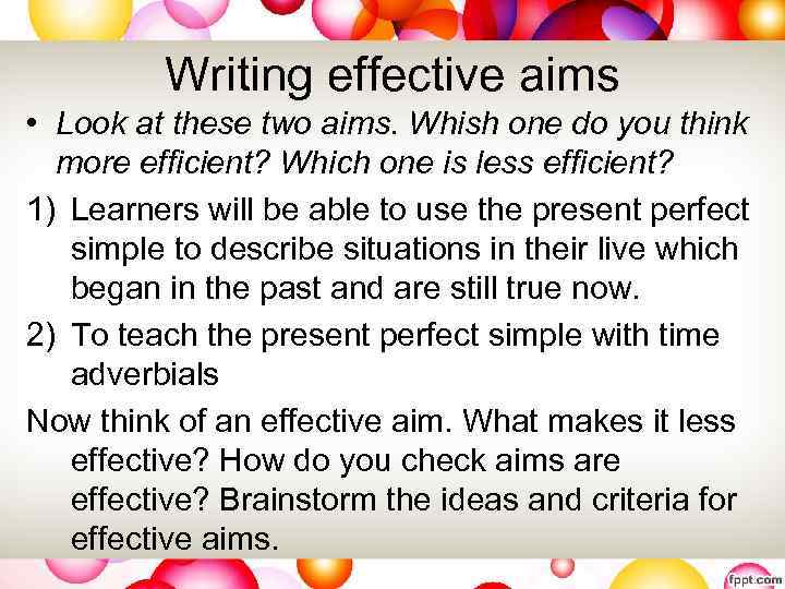 Writing effective aims • Look at these two aims. Whish one do you think