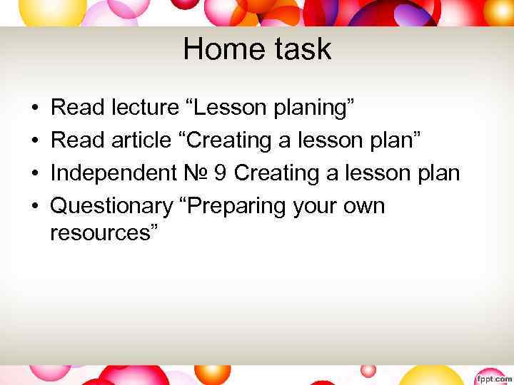 Home task • • Read lecture “Lesson planing” Read article “Creating a lesson plan”