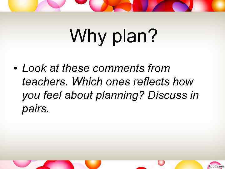 Why plan? • Look at these comments from teachers. Which ones reflects how you