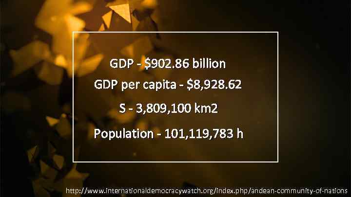 GDP - $902. 86 billion GDP per capita - $8, 928. 62 S -