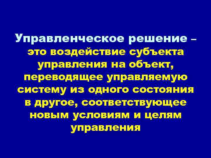 Управленческое решение – это воздействие субъекта управления на объект, переводящее управляемую систему из одного