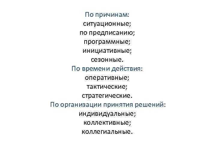 По причинам: ситуационные; по предписанию; программные; инициативные; сезонные. По времени действия: оперативные; тактические; стратегические.