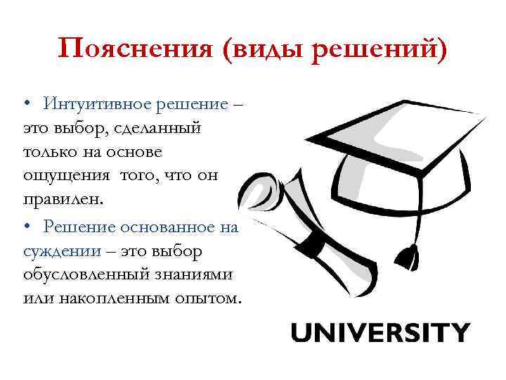 Пояснения (виды решений) • Интуитивное решение – это выбор, сделанный только на основе ощущения