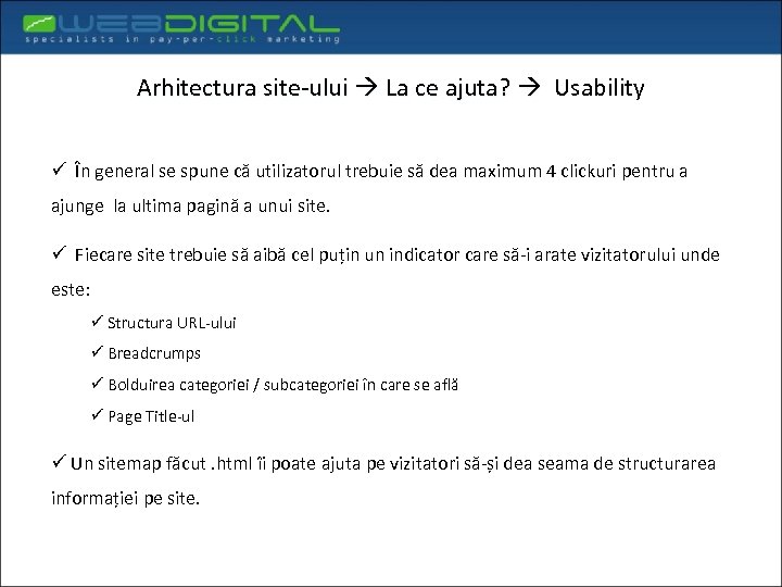 Arhitectura site-ului La ce ajuta? Usability ü În general se spune că utilizatorul trebuie