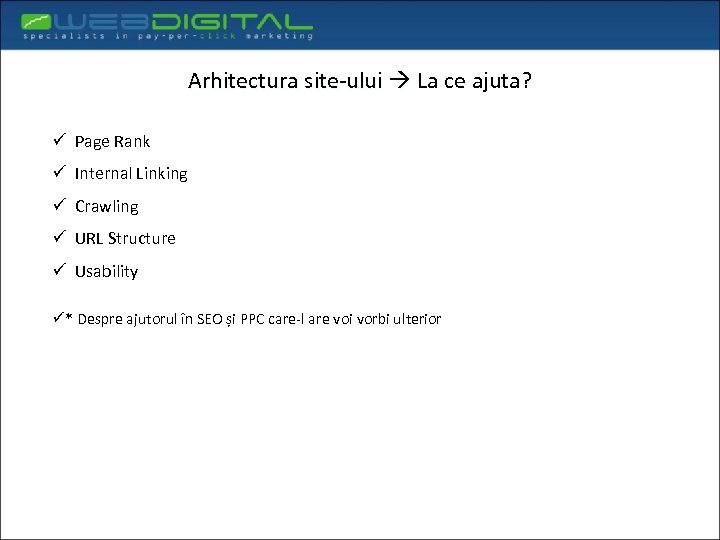 Arhitectura site-ului La ce ajuta? ü Page Rank ü Internal Linking ü Crawling ü