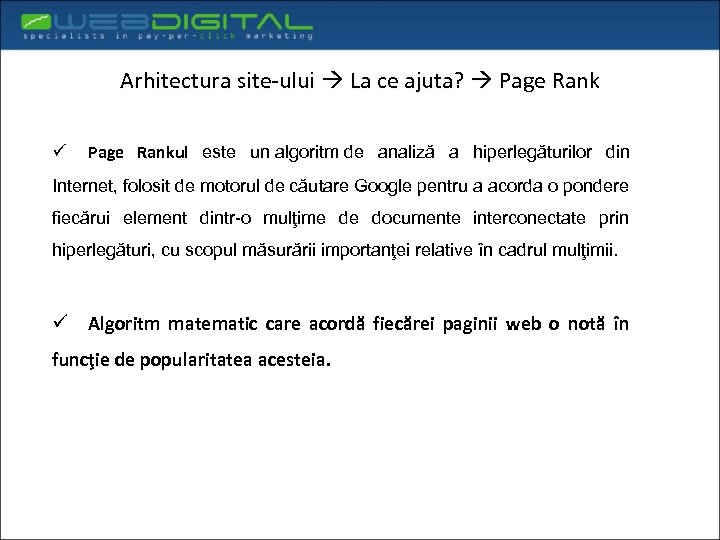 Arhitectura site-ului La ce ajuta? Page Rank ü Page Rankul este un algoritm de