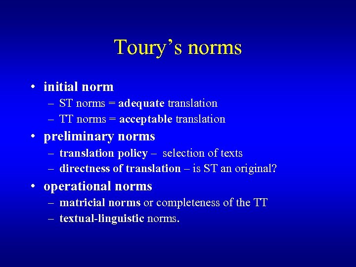 Toury’s norms • initial norm – ST norms = adequate translation – TT norms