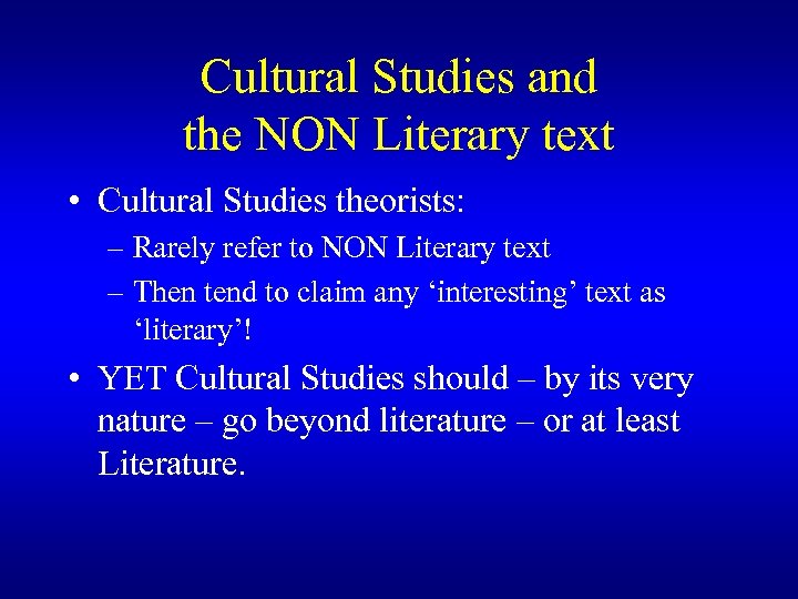 Cultural Studies and the NON Literary text • Cultural Studies theorists: – Rarely refer