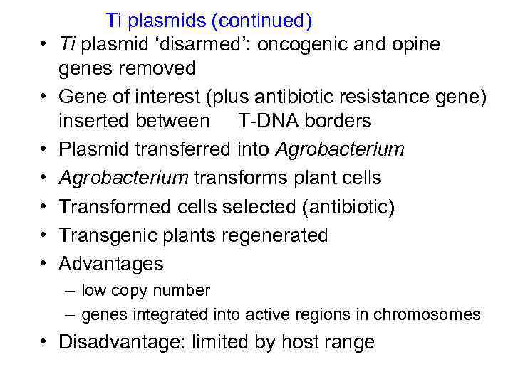  • • Ti plasmids (continued) Ti plasmid ‘disarmed’: oncogenic and opine genes removed