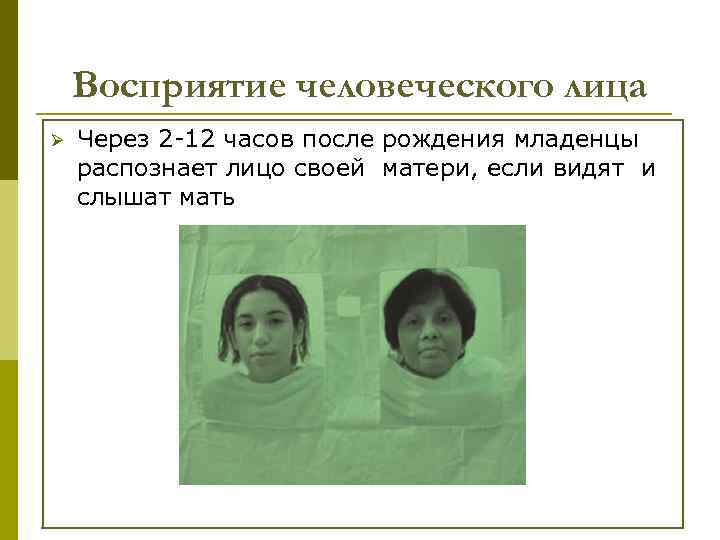 Восприятие человеческого лица Ø Через 2 -12 часов после рождения младенцы распознает лицо своей