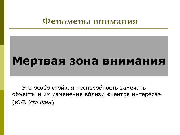 Феномены внимания Мертвая зона внимания Это особо стойкая неспособность замечать объекты и их изменения