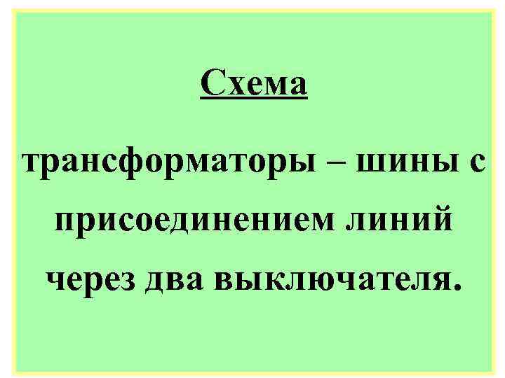 Схема трансформаторы – шины с присоединением линий через два выключателя. 