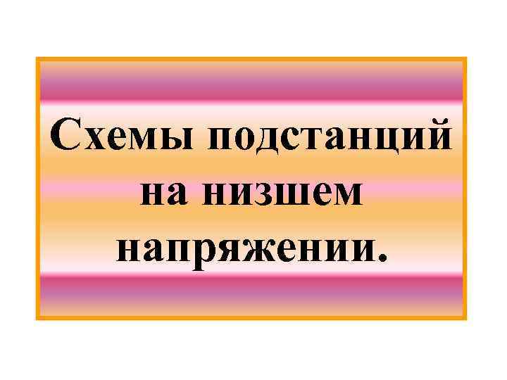 Схемы подстанций на низшем напряжении. 