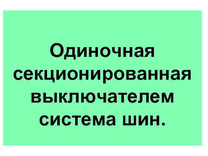 Одиночная секционированная выключателем система шин. 