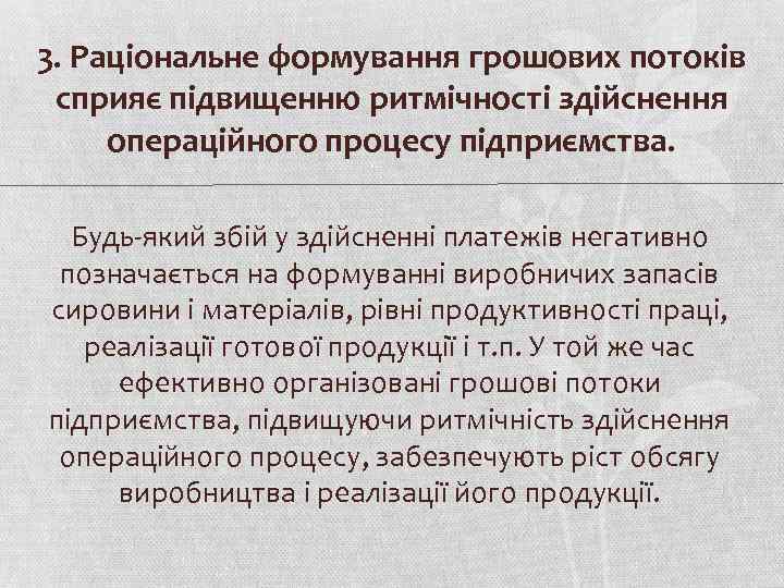 3. Раціональне формування грошових потоків сприяє підвищенню ритмічності здійснення операційного процесу підприємства. Будь-який збій