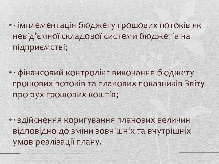  • · імплементація бюджету грошових потоків як невід’ємної складової системи бюджетів на підприємстві;