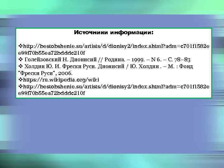 Источники информации: vhttp: //bestobshenie. su/artists/d/dionisy 2/index. shtml? adm=c 701 f 1582 e e 99