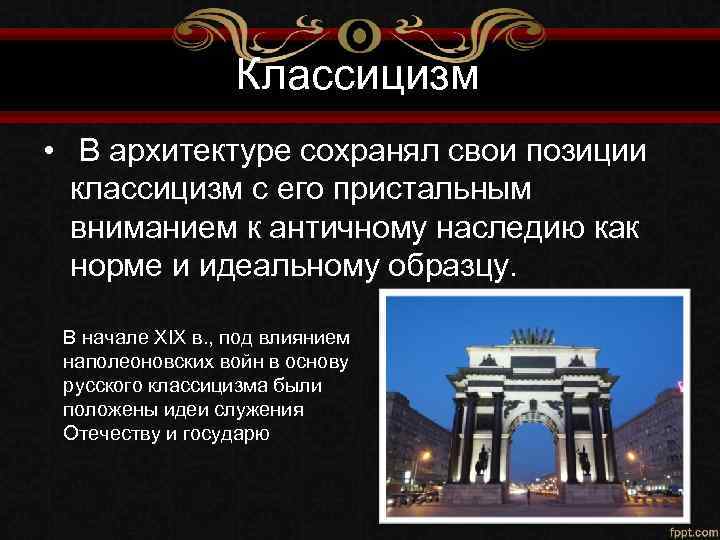 Классицизм • В архитектуре сохранял свои позиции классицизм с его пристальным вниманием к античному