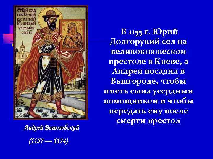 Андрей Боголюбский (1157 — 1174) В 1155 г. Юрий Долгорукий сел на великокняжеском престоле