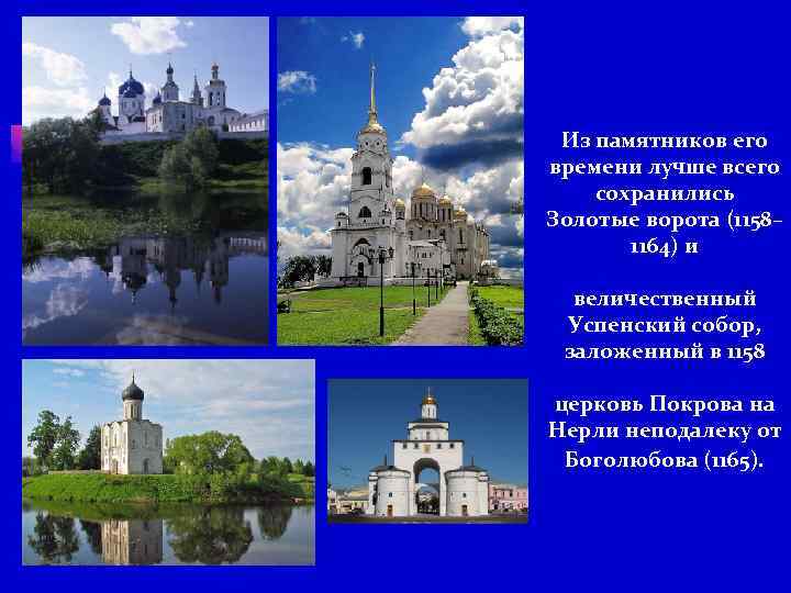 Из памятников его времени лучше всего сохранились Золотые ворота (1158– 1164) и величественный Успенский