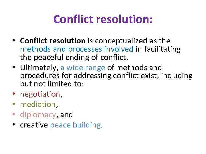 Conflict resolution: • Conflict resolution is conceptualized as the methods and processes involved in