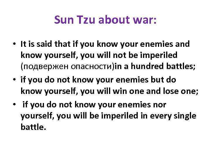 Sun Tzu about war: • It is said that if you know your enemies