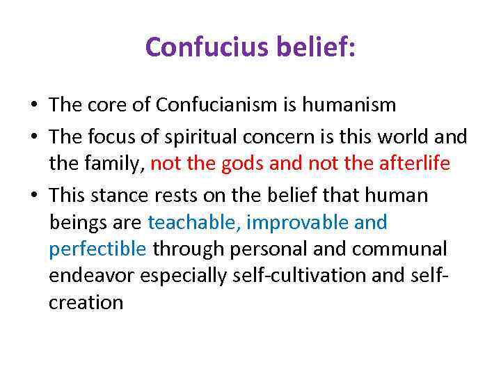 Confucius belief: • The core of Confucianism is humanism • The focus of spiritual