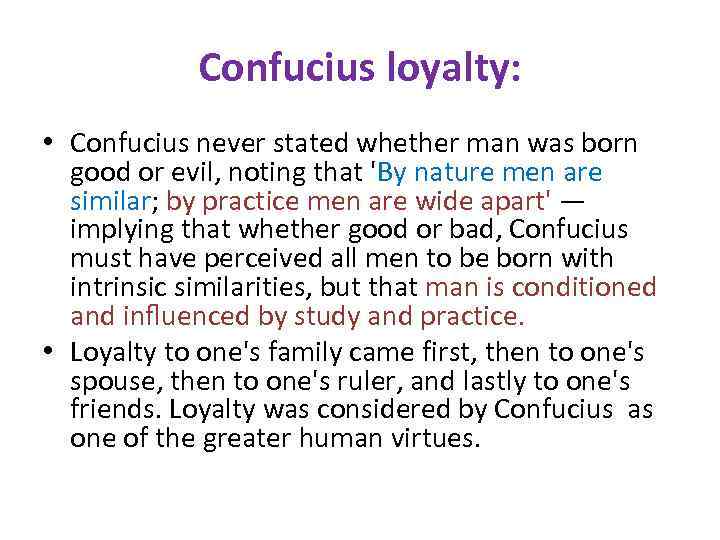 Confucius loyalty: • Confucius never stated whether man was born good or evil, noting