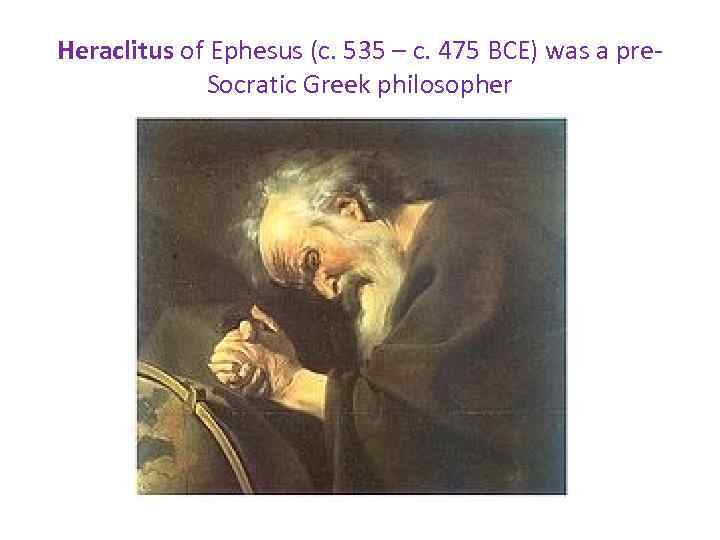 Heraclitus of Ephesus (c. 535 – c. 475 BCE) was a pre. Socratic Greek