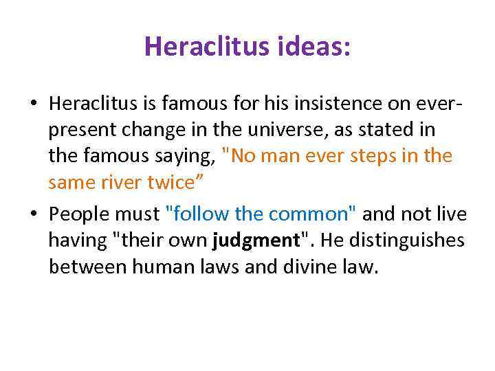 Heraclitus ideas: • Heraclitus is famous for his insistence on everpresent change in the