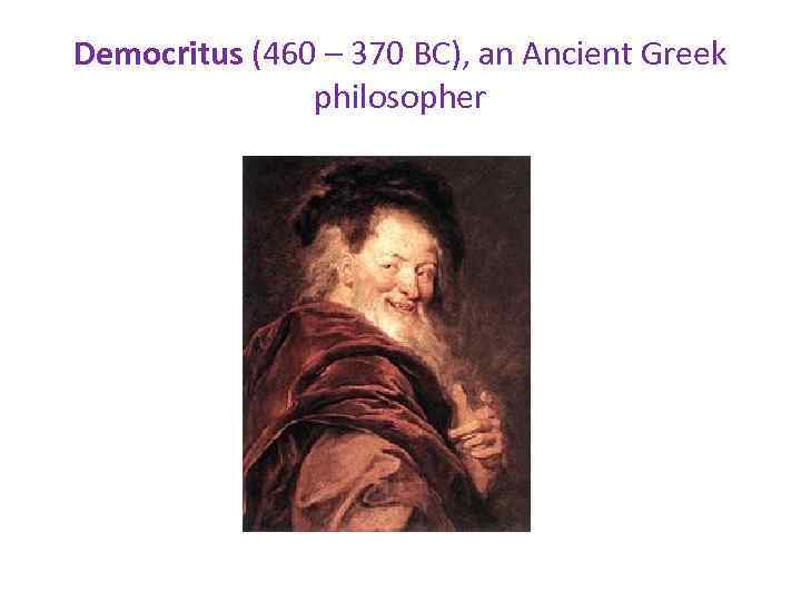 Democritus (460 – 370 BC), an Ancient Greek philosopher 