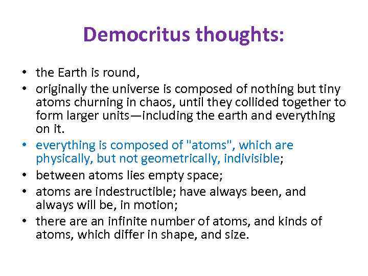 Democritus thoughts: • the Earth is round, • originally the universe is composed of