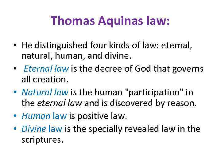 Thomas Aquinas law: • He distinguished four kinds of law: eternal, natural, human, and