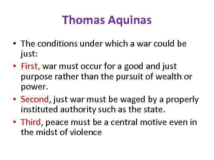 Thomas Aquinas • The conditions under which a war could be just: • First,