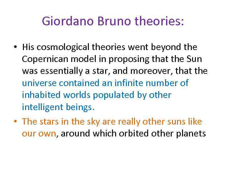 Giordano Bruno theories: • His cosmological theories went beyond the Copernican model in proposing