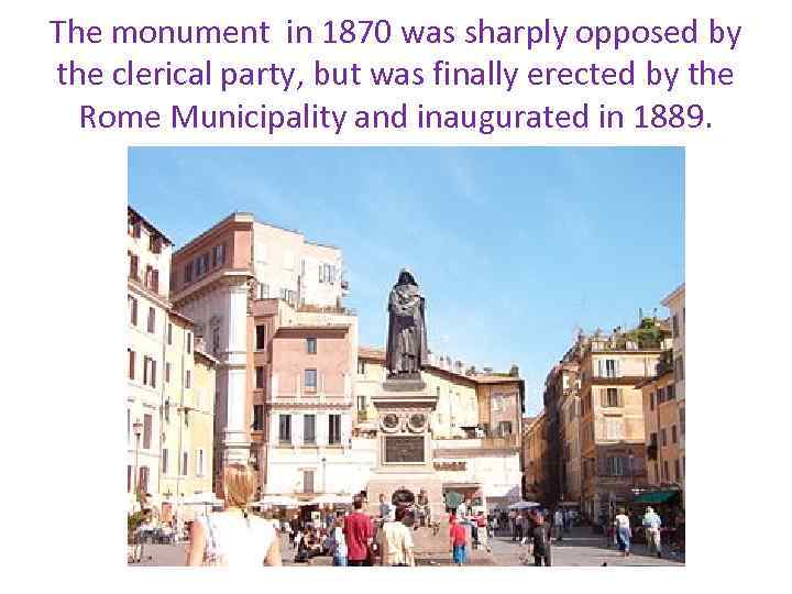 The monument in 1870 was sharply opposed by the clerical party, but was finally