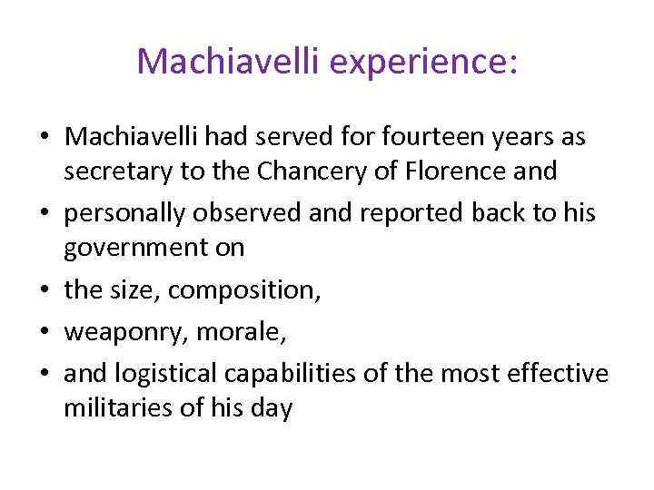 Machiavelli experience: • Machiavelli had served for fourteen years as secretary to the Chancery