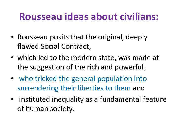 Rousseau ideas about civilians: • Rousseau posits that the original, deeply flawed Social Contract,