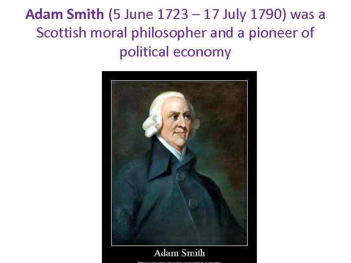 Adam Smith (5 June 1723 – 17 July 1790) was a Scottish moral philosopher