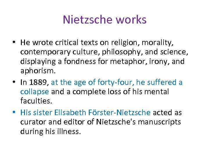 Nietzsche works • He wrote critical texts on religion, morality, contemporary culture, philosophy, and