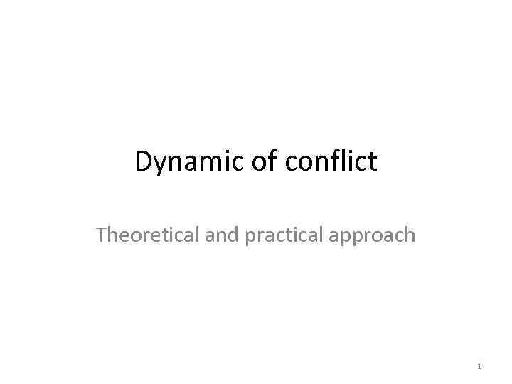 Dynamic of conflict Theoretical and practical approach 1 