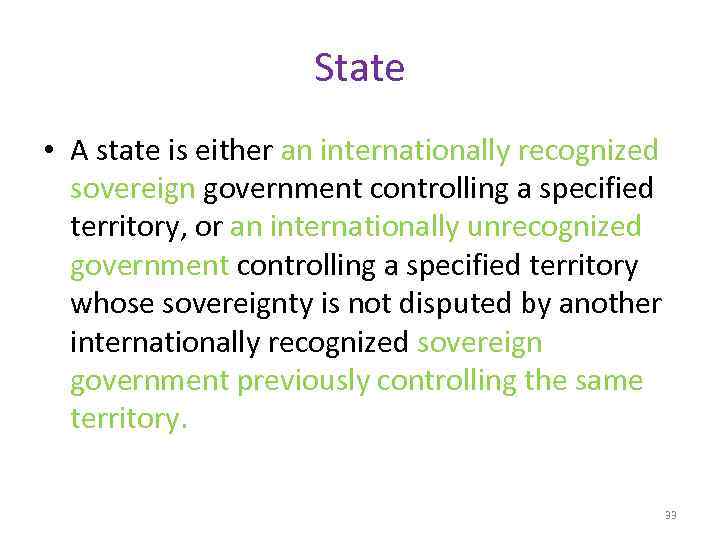 State • A state is either an internationally recognized sovereign government controlling a specified